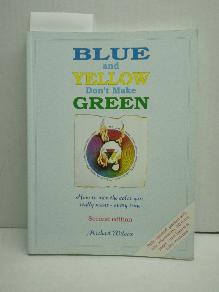 Image 0 of Blue and Yellow Don't Make Green: How to Mix the Color You Really Want- Every Ti