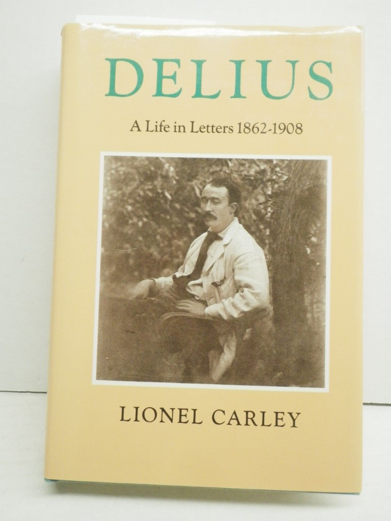 Delius: A Life in Letters, 1862-1908