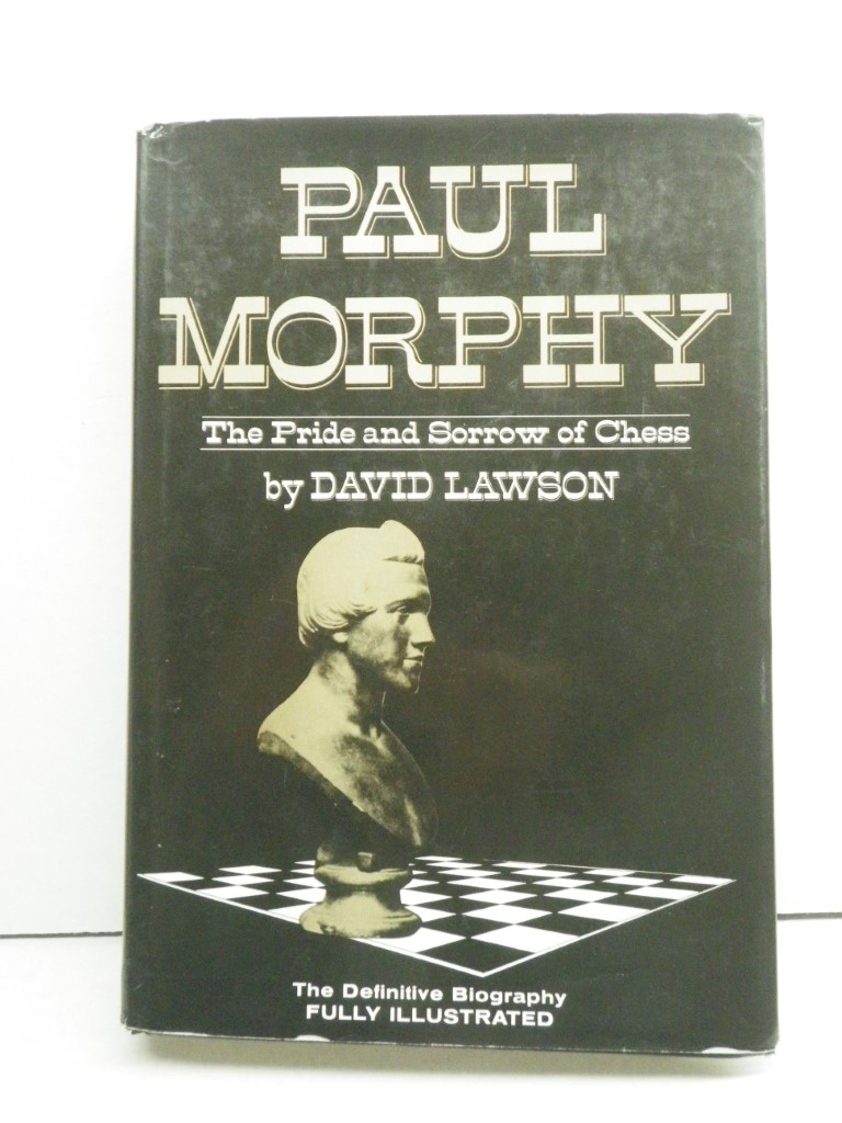 Paul Morphy: The Pride and Sorrow of Chess