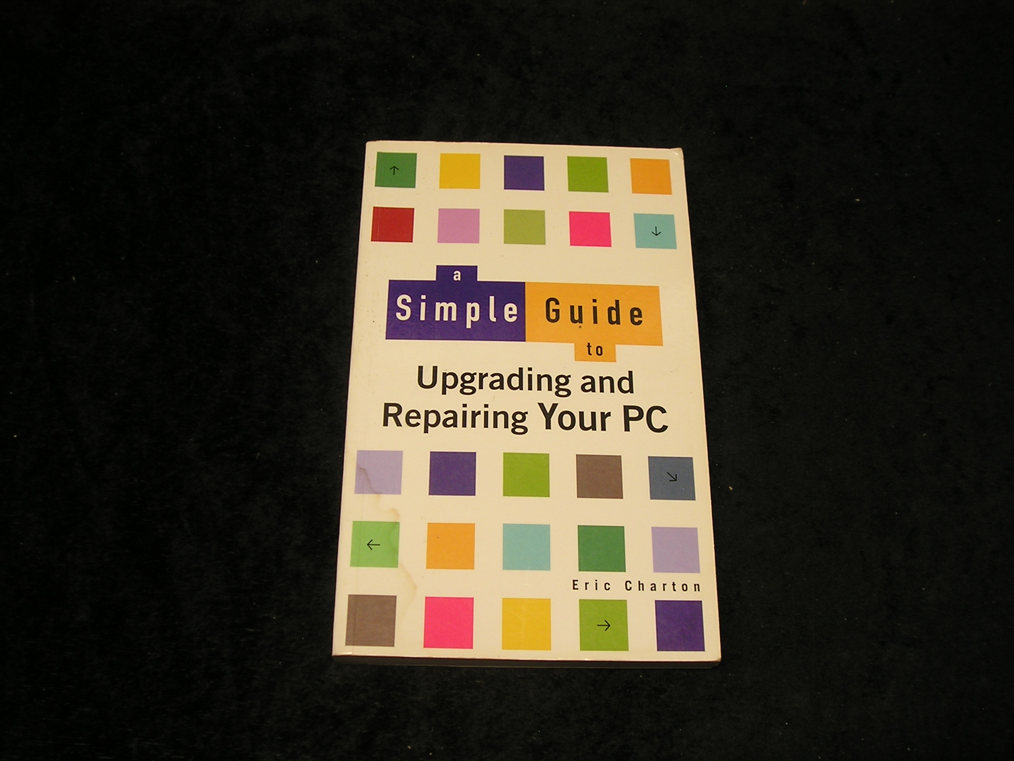 A Simple Guide to Upgrading and Repairing Your PC